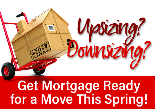 Up or Down-Sizing? Get Mortgage Ready for a Move This Spring!